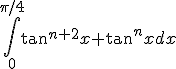 \Bigint_0^{\pi/4} \tan^{n+2}x + \tan^nx dx